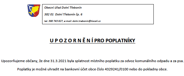 Upozorňujeme občany, že dne 31.3.2021 byla splatnost místního poplatku za odvoz komunálního odpadu a za psa. Upozorňujeme občany, že dne 31.3.2021 byla splatnost místního poplatku za odvoz komunálního odpadu a za psa.
